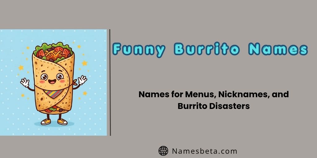 Funny Burrito Names for Menus, Nicknames, and Burrito Disasters